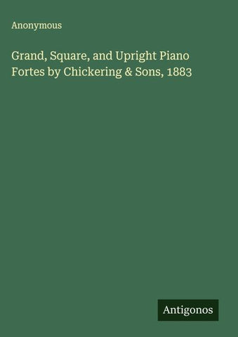 Grand, Square, and Upright Piano Fortes by Chickering & Sons, 1883