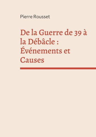De la Guerre de 39 à la Débâcle : Événements et Causes