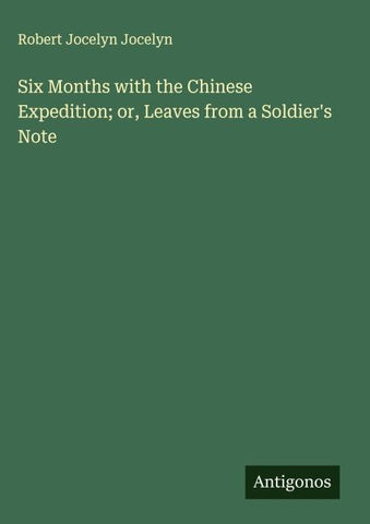 Six Months with the Chinese Expedition; or, Leaves from a Soldier's Note