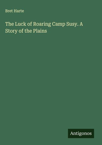 The Luck of Roaring Camp Susy. A Story of the Plains