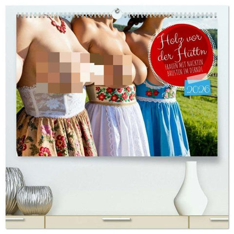 Holz vor der Hüttn - Frauen mit nackten Brüsten im Dirndl (hochwertiger Premium Wandkalender 2026 DIN A2 quer), Kunstdruck in Hochglanz