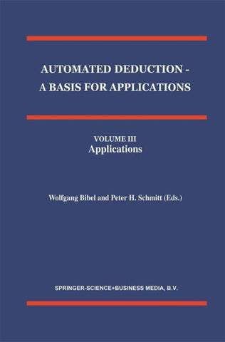 Automated Deduction - A Basis for Applications Volume I Foundations - Calculi and Methods Volume II Systems and Implementation Techniques Volume III Applications