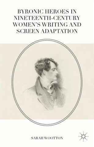 Byronic Heroes in Nineteenth-Century Women’s Writing and Screen Adaptation