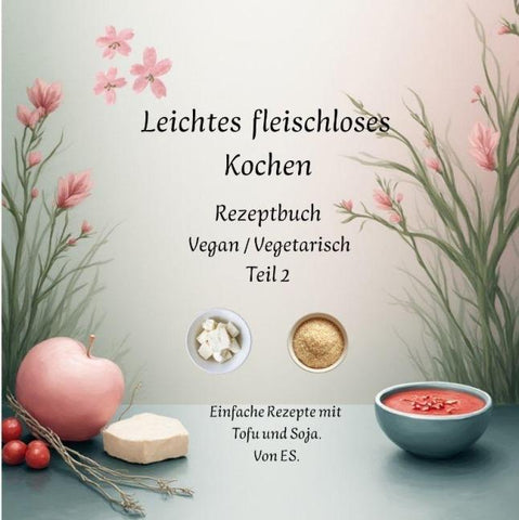 Leichtes fleischloses kochen  Rezeptbuch  Teil 2  Vegan / Vegetarisch
