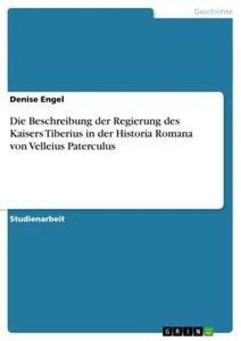 Die Beschreibung der Regierung des Kaisers Tiberius in der Historia Romana von Velleius Paterculus
