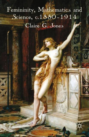 Femininity, Mathematics and Science, 1880–1914