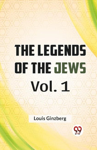 The Legends Of The Jews Vol. 1