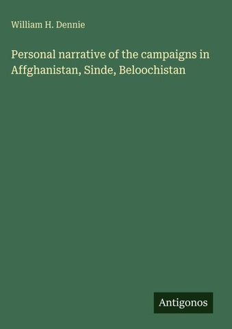 Personal narrative of the campaigns in Affghanistan, Sinde, Beloochistan