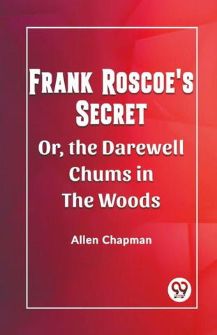 Frank Roscoe's Secret Or, The Darewell Chums In The Woods