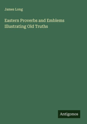 Eastern Proverbs and Emblems Illustrating Old Truths