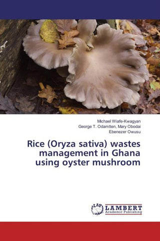 Rice (Oryza sativa) wastes management in Ghana using oyster mushroom