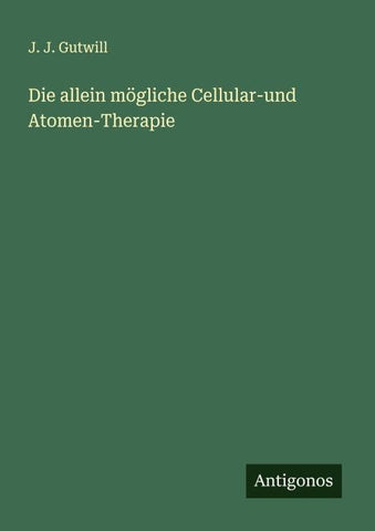 Die allein mögliche Cellular-und Atomen-Therapie