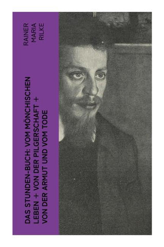 Das Stunden-Buch: Vom mönchischen Leben + Von der Pilgerschaft + Von der Armut und vom Tode