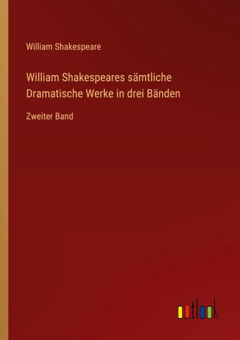 William Shakespeares sämtliche Dramatische Werke in drei Bänden