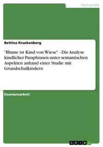 "Blume ist Kind von Wiese" - Die Analyse kindlicher Paraphrasen unter semantischen Aspekten anhand einer Studie mit Grundschulkindern