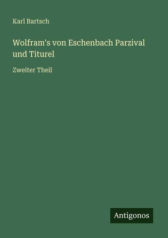 Wolfram's von Eschenbach Parzival und Titurel