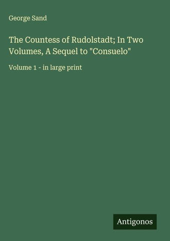 The Countess of Rudolstadt; In Two Volumes, A Sequel to "Consuelo"