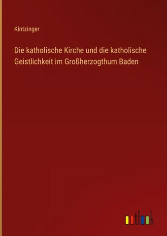Die katholische Kirche und die katholische Geistlichkeit im Großherzogthum Baden