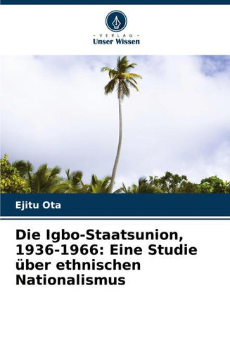 Die Igbo-Staatsunion, 1936-1966: Eine Studie über ethnischen Nationalismus