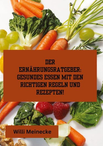 Der Ernährungsratgeber: Gesundes essen mit den richtigen Regeln und Rezepten!