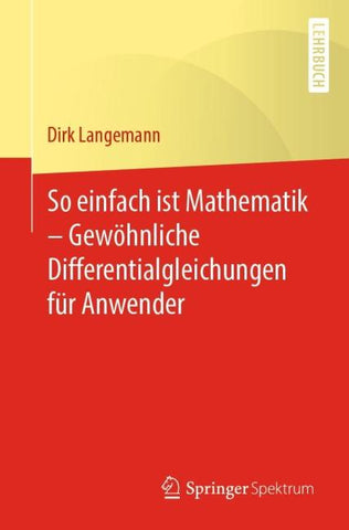 So einfach ist Mathematik – Gewöhnliche Differentialgleichungen für Anwender
