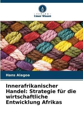 Innerafrikanischer Handel: Strategie für die wirtschaftliche Entwicklung Afrikas
