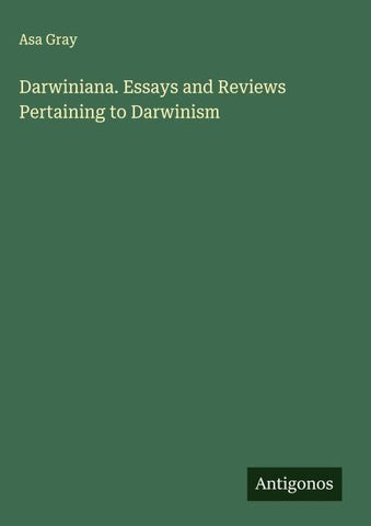 Darwiniana. Essays and Reviews Pertaining to Darwinism