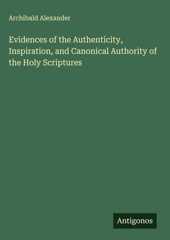 Evidences of the Authenticity, Inspiration, and Canonical Authority of the Holy Scriptures
