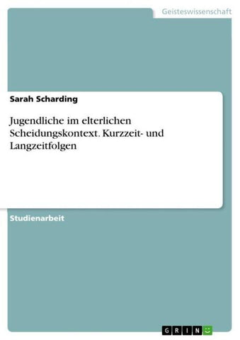 Jugendliche im elterlichen Scheidungskontext. Kurzzeit- und Langzeitfolgen