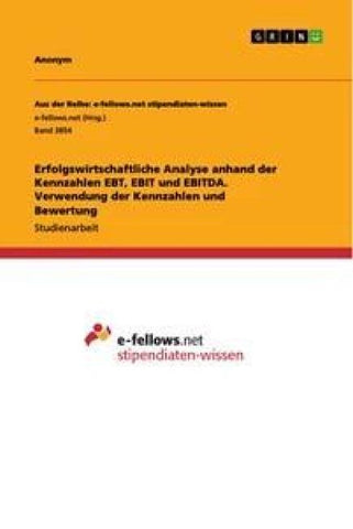 Erfolgswirtschaftliche Analyse anhand der Kennzahlen EBT, EBIT und EBITDA. Verwendung der Kennzahlen und Bewertung