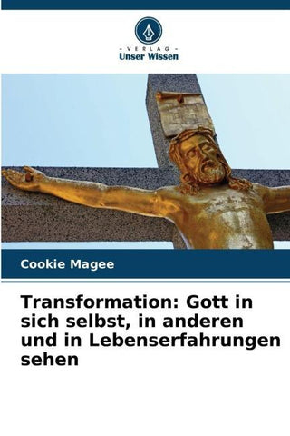 Transformation: Gott in sich selbst, in anderen und in Lebenserfahrungen sehen