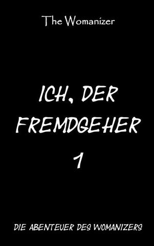 Ich, der Fremdgeher 1
