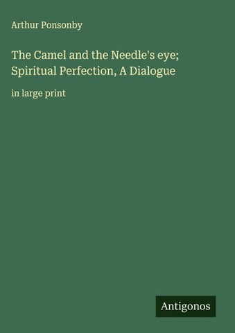 The Camel and the Needle's eye; Spiritual Perfection, A Dialogue
