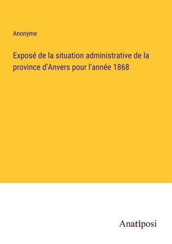Exposé de la situation administrative de la province d'Anvers pour l'année 1868