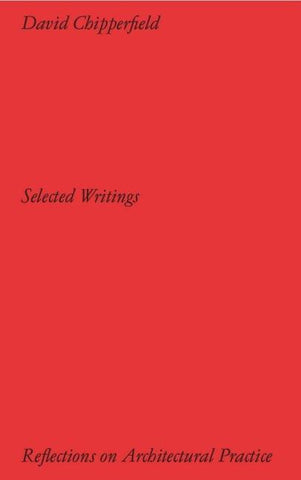 David Chipperfield Architects: Selected Writing. Reflections on Architectural Practice