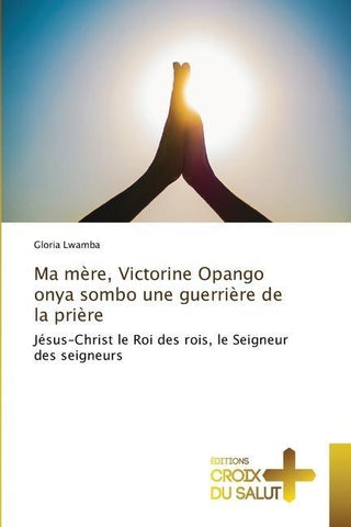 Ma mère, Victorine Opango onya sombo une guerrière de la prière