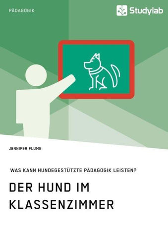 Der Hund im Klassenzimmer. Was kann hundegestützte Pädagogik leisten?