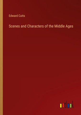 Scenes and Characters of the Middle Ages