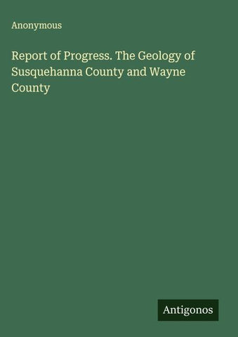 Report of Progress. The Geology of Susquehanna County and Wayne County