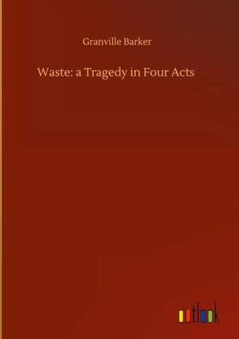 Waste: a Tragedy in Four Acts