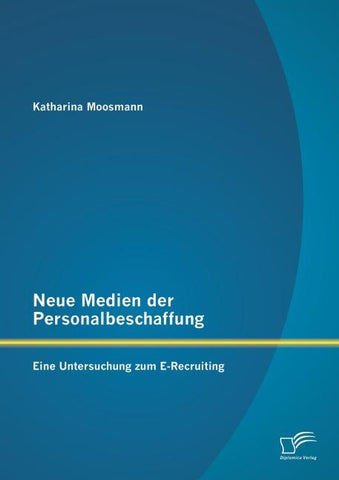 Neue Medien der Personalbeschaffung: Eine Untersuchung zum E-Recruiting