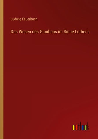 Das Wesen des Glaubens im Sinne Luther's