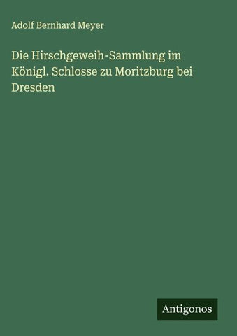 Die Hirschgeweih-Sammlung im Königl. Schlosse zu Moritzburg bei Dresden