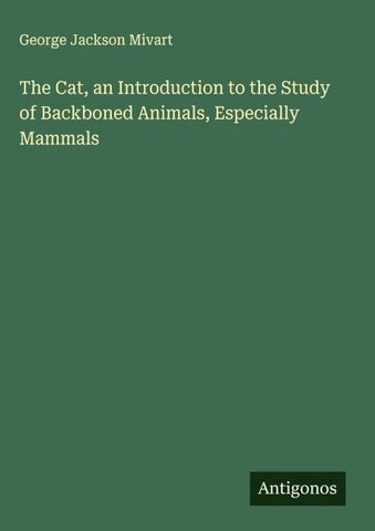 The Cat, an Introduction to the Study of Backboned Animals, Especially Mammals