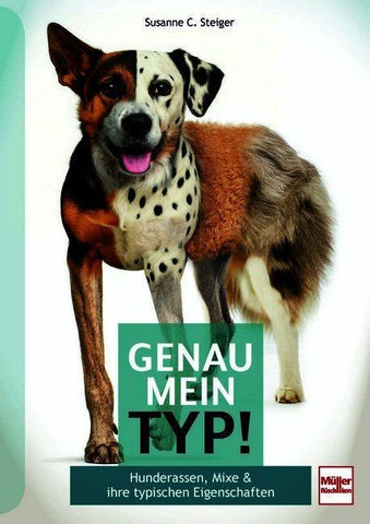 Genau mein Typ! Hunderassen, Mixe & ihre typischen Eigenschaften - Finde heraus, welcher Hund in deinem steckt: Der praktische Hunderatgeber zu Typ, Charakter und Verhalten