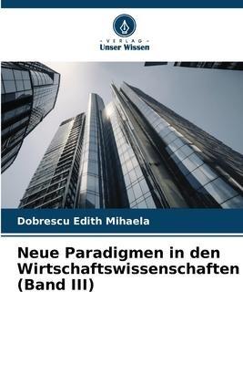Neue Paradigmen in den Wirtschaftswissenschaften (Band III)