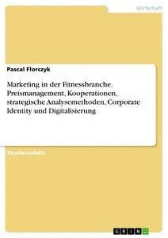 Marketing in der Fitnessbranche. Preismanagement, Kooperationen, strategische Analysemethoden, Corporate Identity und Digitalisierung