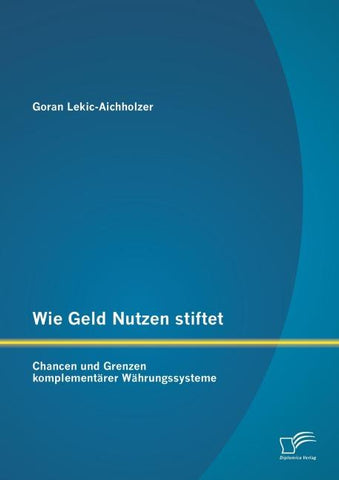 Wie Geld Nutzen stiftet: Chancen und Grenzen komplementärer Währungssysteme