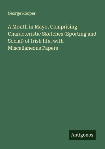 A Month in Mayo, Comprising Characteristic Sketches (Sporting and Social) of Irish life, with Miscellaneous Papers