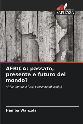 AFRICA: passato, presente e futuro del mondo?